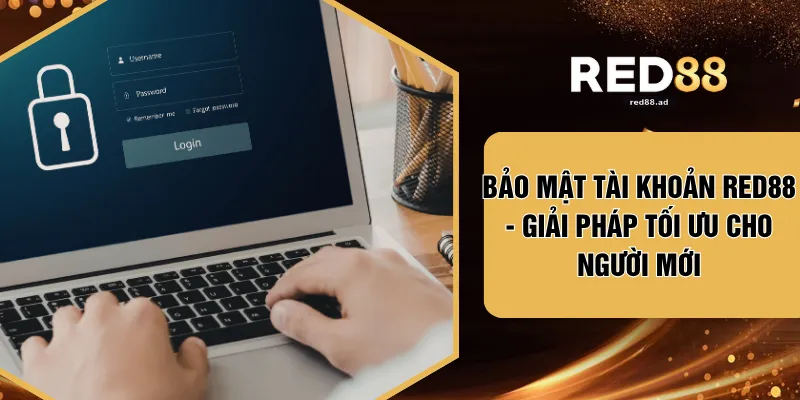 Bảo Mật Tài Khoản RED88 - Giải Pháp Tối Ưu Cho Người Mới
