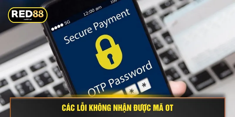 Các lỗi không nhận được mã OTP