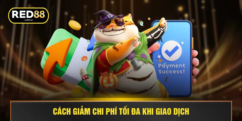 Cách giảm chi phí tối đa khi giao dịch