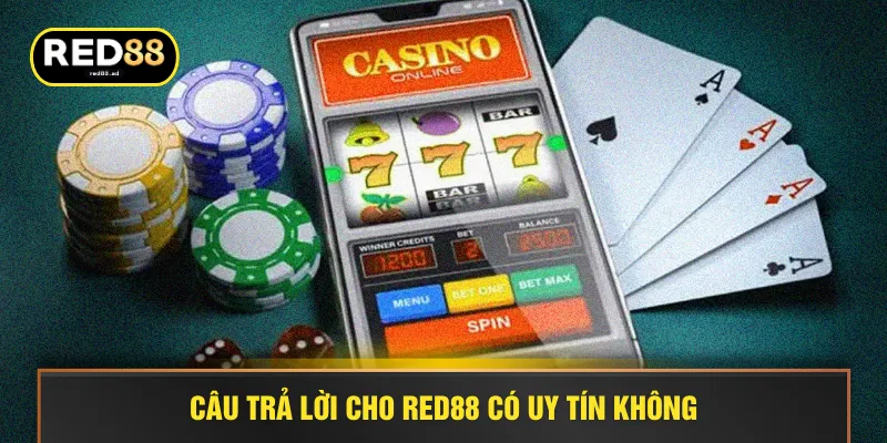 Câu trả lời cho RED88 có uy tín không