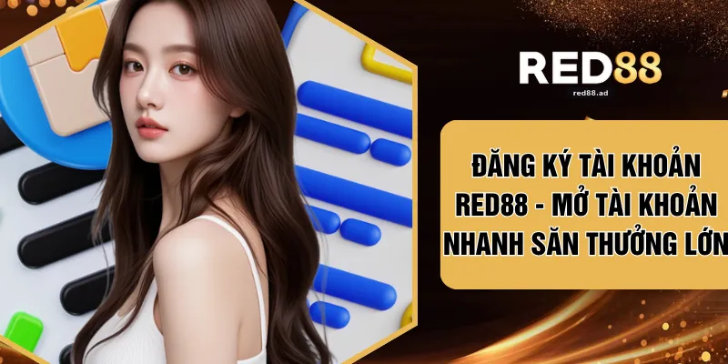 Đăng Ký Tài Khoản RED88 - Mở Tài Khoản Nhanh Săn Thưởng Lớn