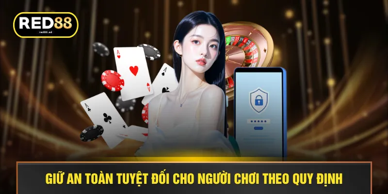 Giữ an toàn tuyệt đối cho người chơi theo quy định