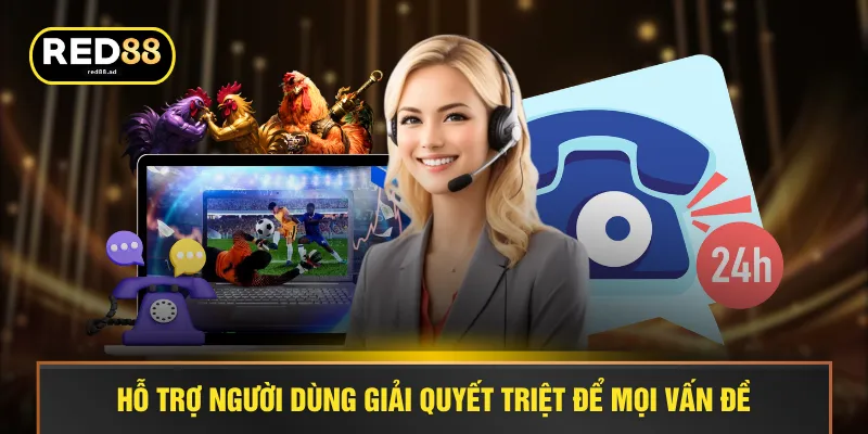 Hỗ trợ người dùng giải quyết triệt để mọi vấn đề