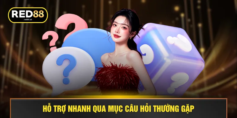 Hỗ trợ nhanh qua mục câu hỏi thường gặp
