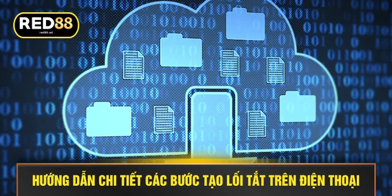 Hướng dẫn chi tiết các bước tạo lối tắt trên điện thoại