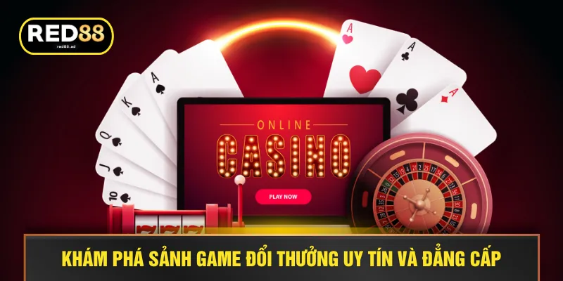 Khám phá sảnh game đổi thưởng uy tín và đẳng cấp