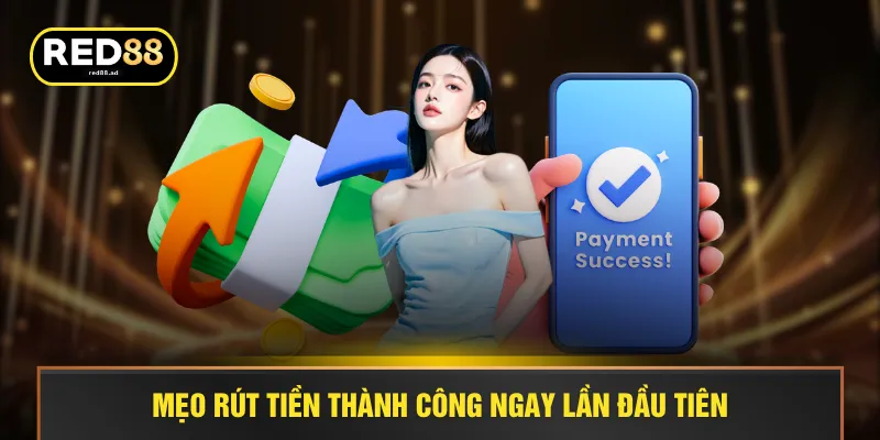 Mẹo rút tiền thành công ngay lần đầu tiên