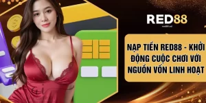 Nạp Tiền RED88 - Khởi Động Cuộc Chơi Với Nguồn Vốn Linh Hoạt