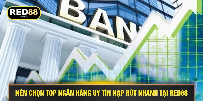 Nên chọn top ngân hàng uy tín nạp rút nhanh tại RED88