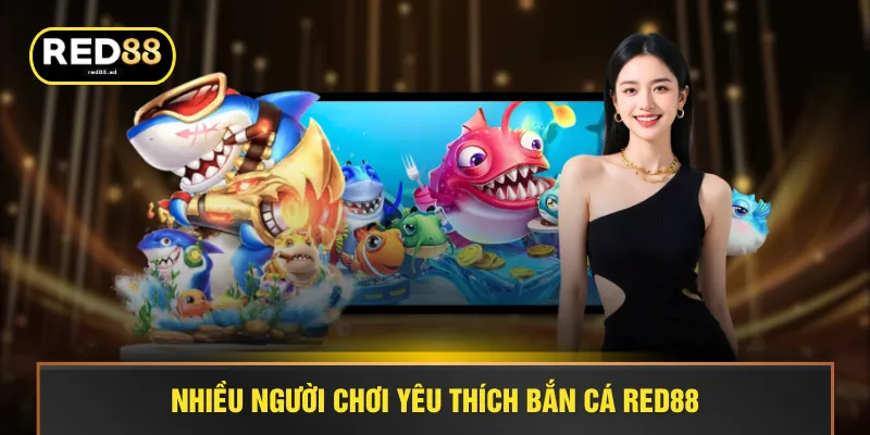 Nhiều người chơi yêu thích bắn cá RED88