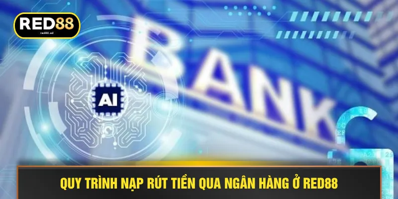 Quy trình nạp rút tiền qua ngân hàng ở RED88