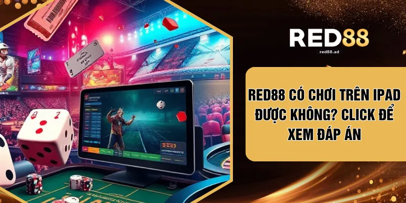 RED88 Có Chơi Trên Ipad Được Không? Click Để Xem Đáp Án