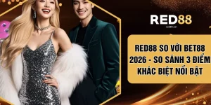 RED88 So Với BET88 2026 - So Sánh 3 Điểm Khác Biệt Nổi Bật