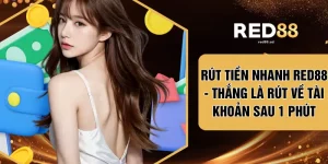 Rút Tiền Nhanh RED88 - Thắng Là Rút Về Tài Khoản Sau 1 Phút