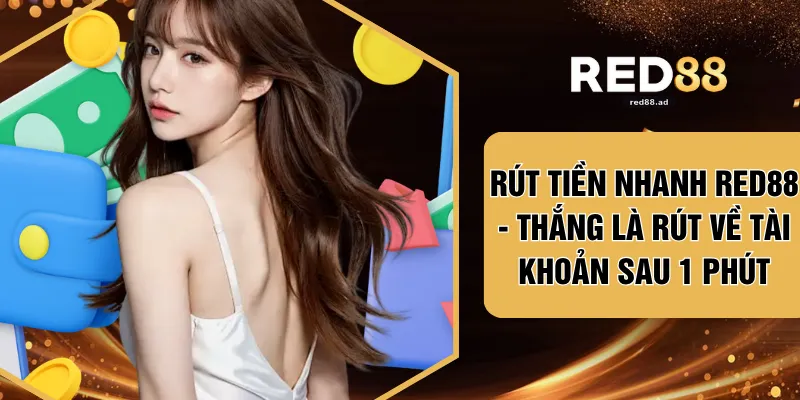 Rút Tiền Nhanh RED88 - Thắng Là Rút Về Tài Khoản Sau 1 Phút