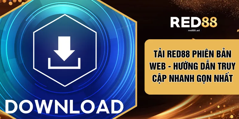 Tải RED88 Phiên Bản Web - Hướng Dẫn Truy Cập Nhanh Gọn Nhất