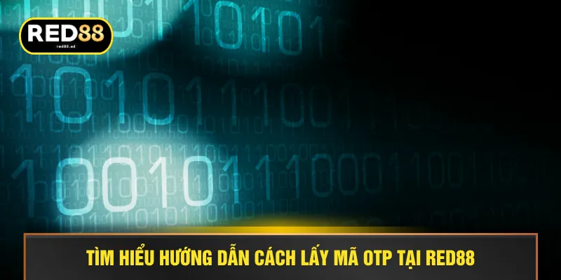 Tìm hiểu hướng dẫn cách lấy mã OTP tại RED88