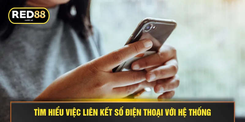 Tìm hiểu việc liên kết số điện thoại với hệ thống