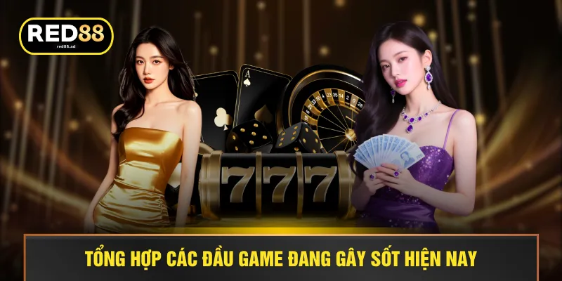 Tổng hợp các đầu game đang gây sốt hiện nay