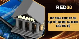 Top Ngân Hàng Uy Tín Nạp Rút Nhanh Tại RED88 Siêu Tốc Độ